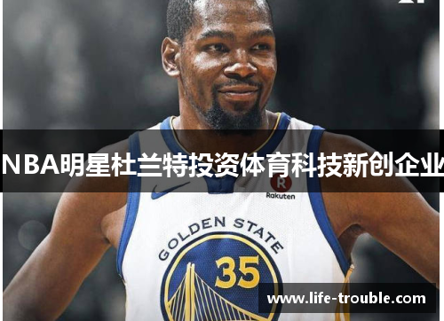 NBA明星杜兰特投资体育科技新创企业